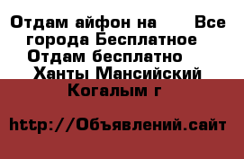 Отдам айфон на 32 - Все города Бесплатное » Отдам бесплатно   . Ханты-Мансийский,Когалым г.